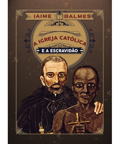 A Igreja Católica e a Escravidão - Jaime Balmes