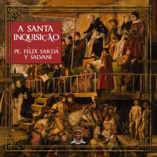 A Santa Inquisição - Pe. Félix Sardá y Salvany